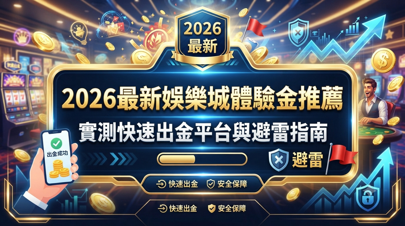 2026最新娛樂城體驗金推薦：實測快速出金平台與避雷指南